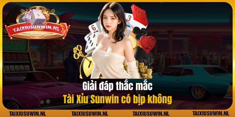 Giải đáp thắc mắc Tài Xỉu Sunwin có bịp không