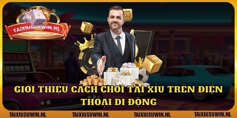 Giới thiệu cách chơi tài xỉu trên điện thoại di động