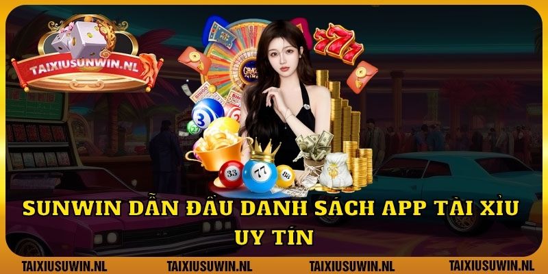 Sunwin dẫn đầu danh sách app tài xỉu uy tín