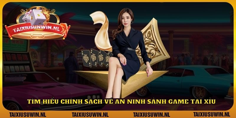 Tìm hiểu chính sách về an ninh sảnh game tài xỉu