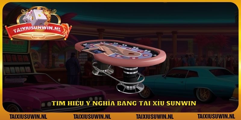 Tìm hiểu ý nghĩa bảng Tài Xỉu Sunwin