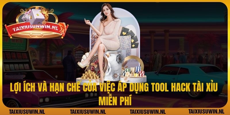 Lợi ích và hạn chế của việc áp dụng Tool hack Tài Xỉu miễn phí