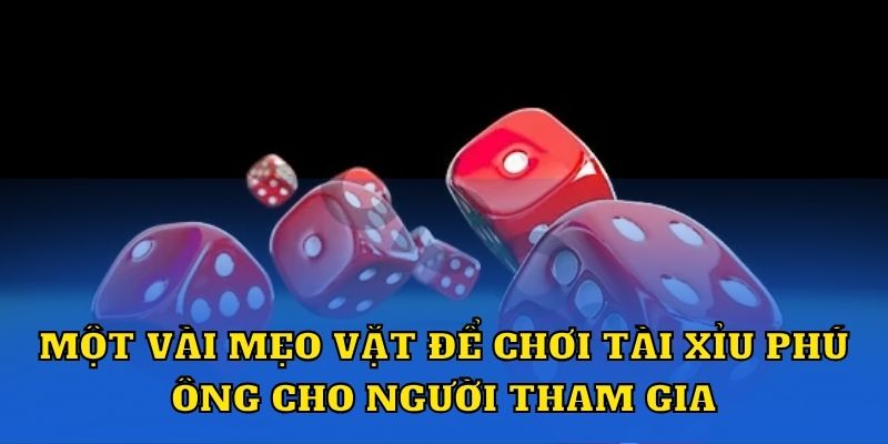 Một vài mẹo vặt để chơi Tài Xỉu Phú Ông cho người tham gia